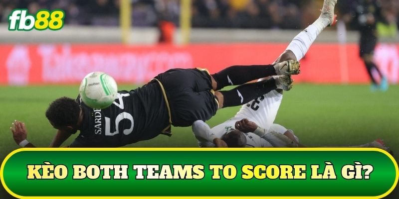 Kèo Both Teams To Score là gì?